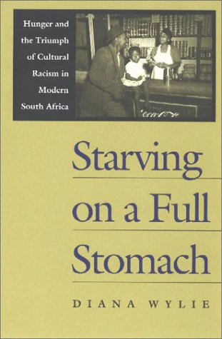 Starving on a Full Stomach: Hunger and the Triumph of Cultural Racism in Modern South Africa (Reconsiderations in Southern African History)