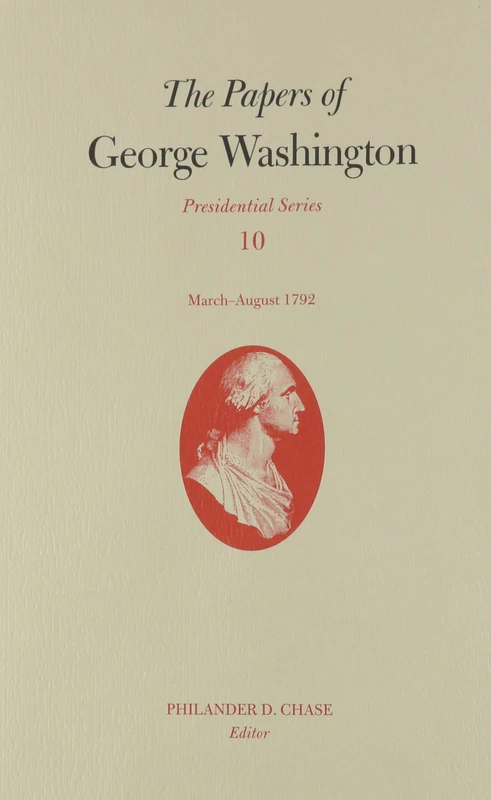 The Papers of George Washington: Presidential Series Vol 10 (Presidential Series): March-August 1792 Volume 10