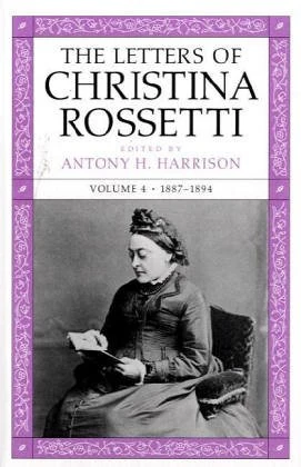 The Letters of Christina Rossetti v. 4; 1887-1894: 1843-1873 Volume 4 (Victorian Literature & Culture)