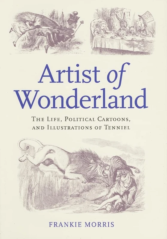 Artist of Wonderland: The Life, Political Cartoons, and Illustrations of Tenniel (Victorian Literature & Culture (Hardcover))