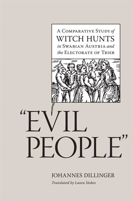 Evil People: A Comparative Study of Witch Hunts in Swabian Austria and the Electorate of Trier (Studies in Early Modern German History)
