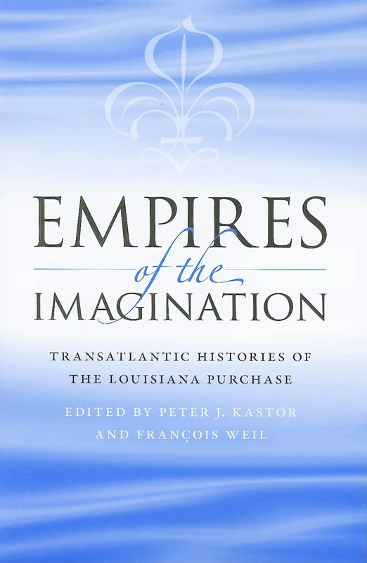 Empires of the Imagination: Transatlantic Histories of the Louisiana Purchase (Jeffersonian America)