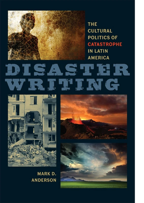 Disaster Writing: The Cultural Politics of Catastrophe in Latin America (New World Studies Modern Language Initiative)