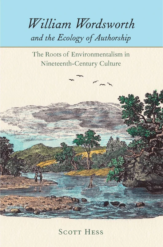 William Wordsworth and the Ecology of Authorship: The Roots on Enviromentalism in Nineteenth-Century Culture (Under the Sign of Nature: Explorations in Ecocriticism)