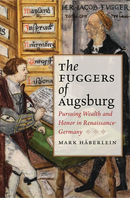 The Fuggers of Augsburg: Pursuing Wealth and Honor in Renaissance Germany (Studies in Early Modern Germany History)