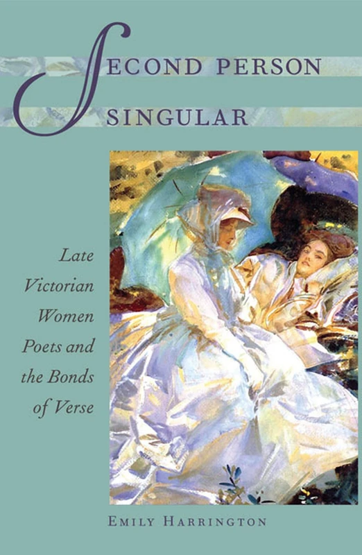 Second Person Singular: Late Victorian Women Poets and the Bonds of Verse (Victorian Literature and Culture Series)