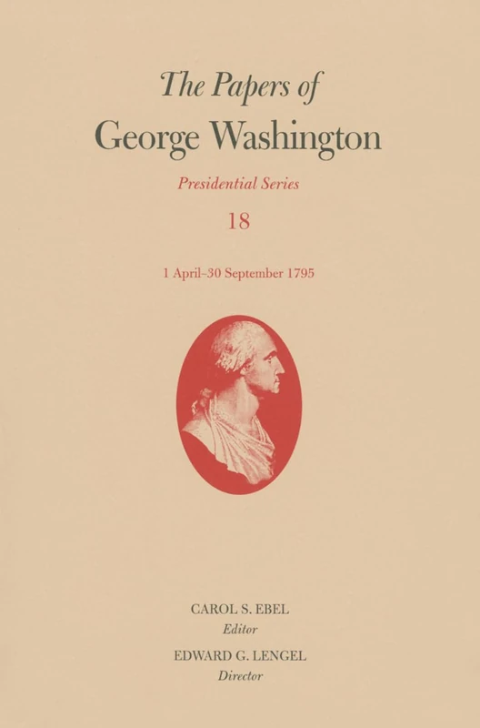 The Papers of George Washington: Presidential Series, Volume 18: 1 April-30 September 1795