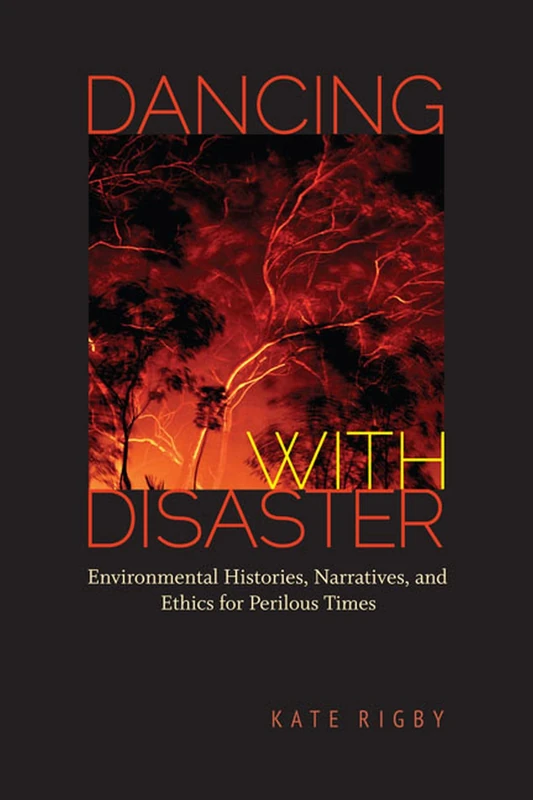 Dancing with Disaster: Environmental Histories, Narratives, and Ethics for Perilous Times (Under the Sign of Nature: Explorations in Ecocriticism)