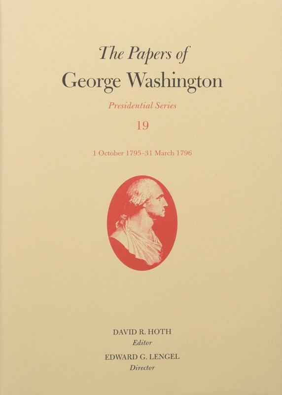 The Papers of George Washington; v. 19; Presidential Series; 1 October 1795–31 March 1796: 1 October 1795-31 March 1796 Volume 19