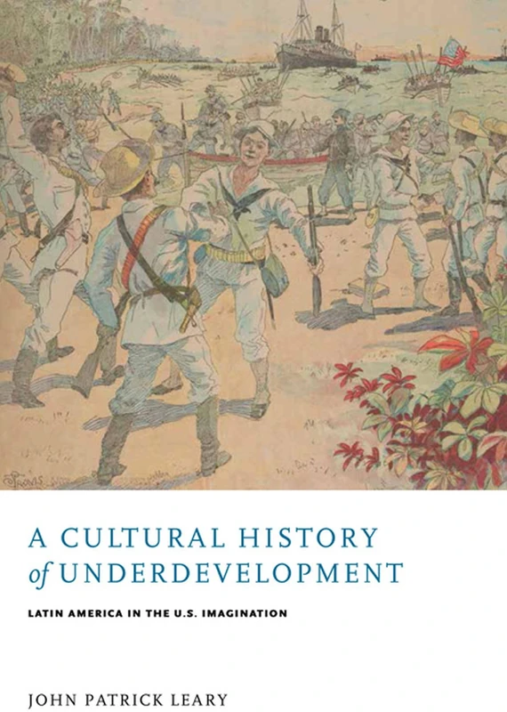 A Cultural History of Underdevelopment: Latin America in the U.S. Imagination (Modern Literature Initiative)