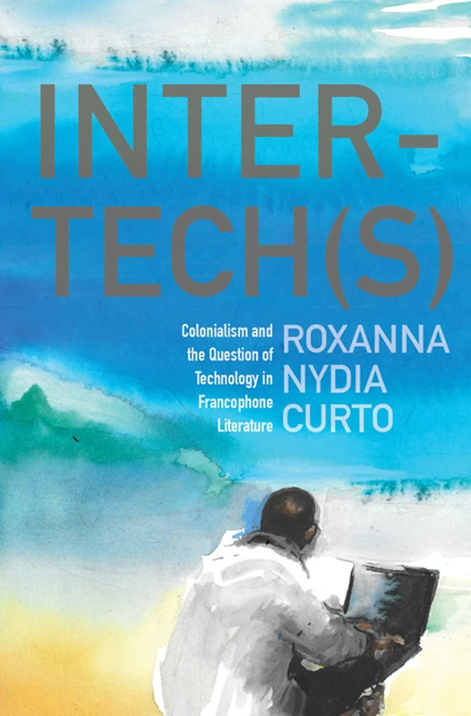 Inter-tech(s): Colonialism and the Question of Technology in Francophone Literature (Modern Literature Initiative) - Image 1