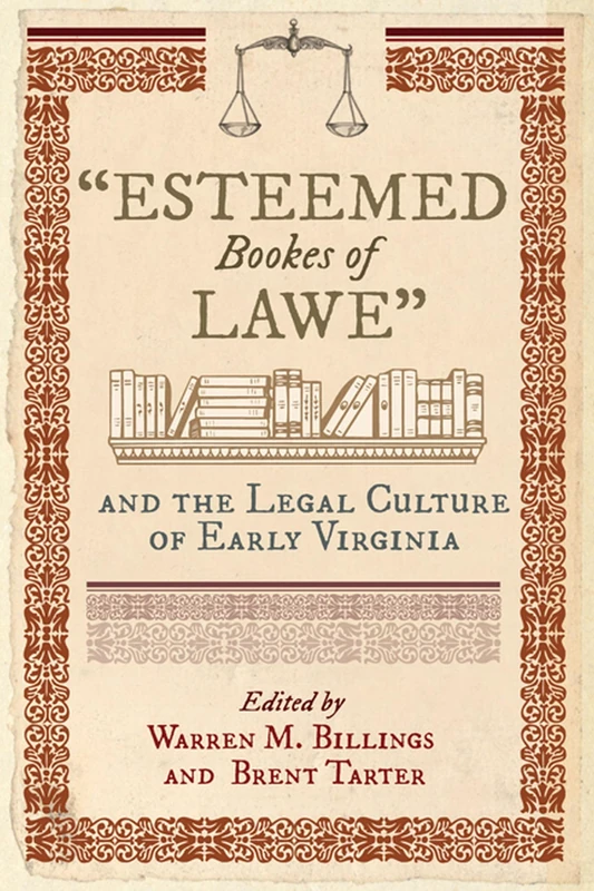 Esteemed Bookes of Lawe: And the Legal Culture of Early Virginia (Early American Histories)