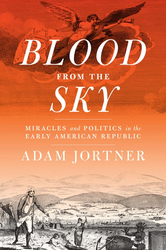 Blood from the Sky: Miracles and Politics in the Early American Republic (Jeffersonian America)