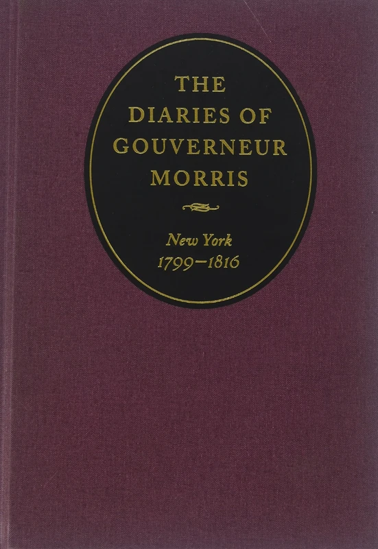 The Diaries of Gouverneur Morris: New York, 1799-1816