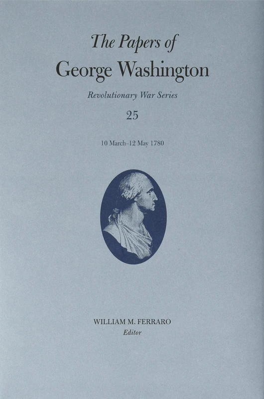 The Papers of George Washington: 10 March-12 May 1780: 25 (Revolutionary War Series)