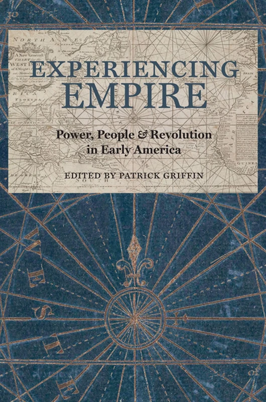 Experiencing Empire: Power, People, and Revolution in Early America (Early American Histories)