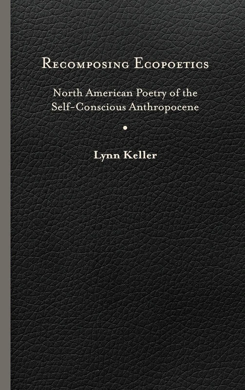 Recomposing Ecopoetics: North American Poetry of the Self-Conscious Anthropocene (Under the Sign of Nature)