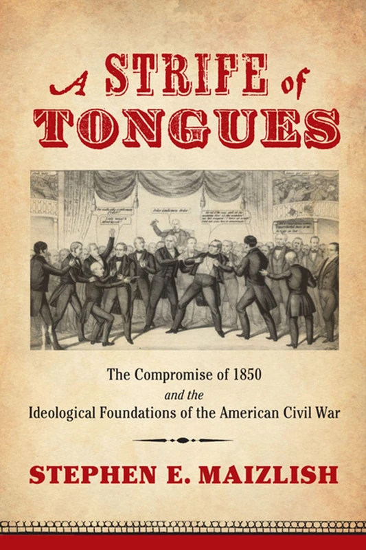 A Strife of Tongues: The Compromise of 1850 and the Ideological Foundations of the American Civil War (A Nation Divided: Studies in the Civil War Era)