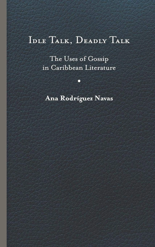 Idle Talk, Deadly Talk: The Uses of Gossip in Caribbean Literature (New World Studies)