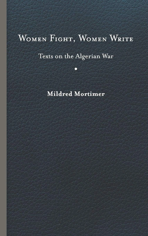 Women Fight, Women Write: Texts on the Algerian War