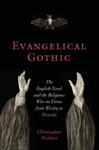 Evangelical Gothic: The English Novel and the Religious War on Virtue from Wesley to Dracula (Victorian Literature and Culture Series)
