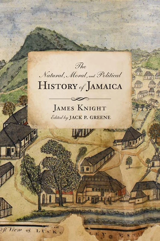 The Natural, Moral, and Political History of Jamaica, and the Territories thereon depending: From the First Discovery of the Island by Christopher Columbus to the Year 1746 (Early American Histories)