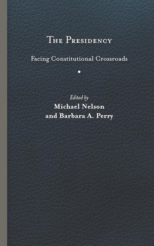 The Presidency: Facing Constitutional Crossroads (Miller Center Studies on the Presidency)