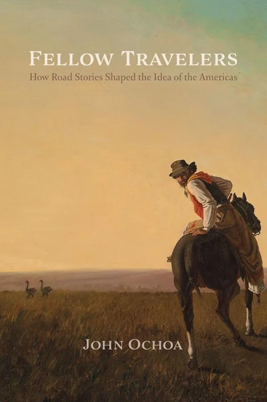 Fellow Travelers: How Road Stories Shaped the Idea of the Americas (New World Studies)