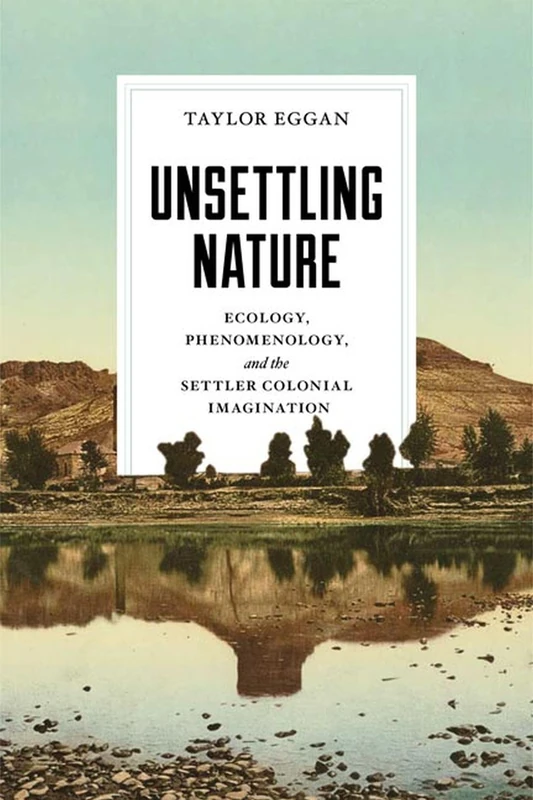 Unsettling Nature: Ecology, Phenomenology, and the Settler Colonial Imagination (Under the Sign of Nature)
