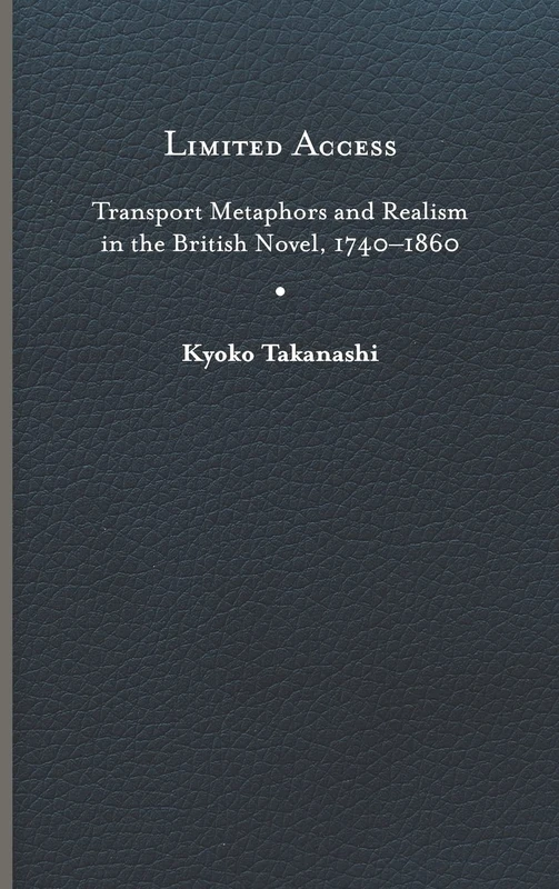 Limited Access: Transport Metaphors and Realism in the British Novel, 1740-1860