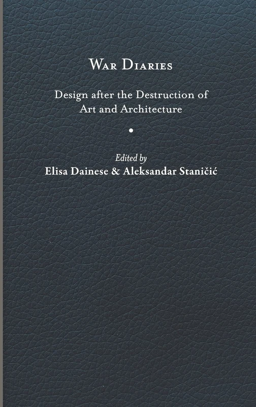 War Diaries: Design After the Destruction of Art and Architecture