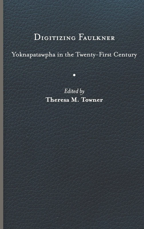 Digitizing Faulkner: Yoknapatawpha in the Twenty-First Century