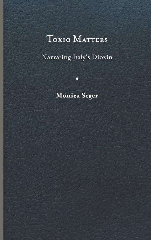 Toxic Matters: Narrating Italy's Dioxin (Under the Sign of Nature)
