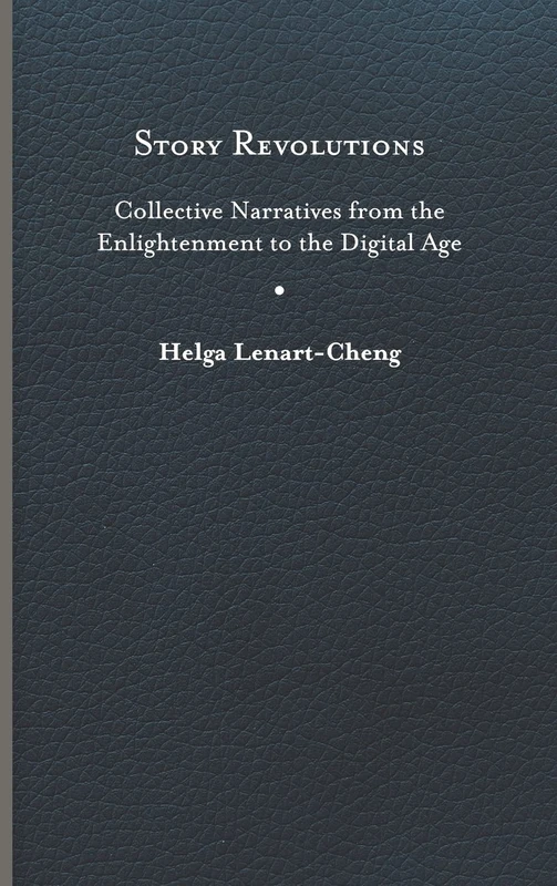 Story Revolutions: Collective Narratives from the Enlightenment to the Digital Age (Cultural Frames, Framing Culture)