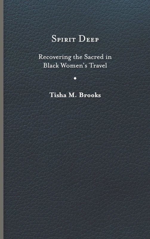 Spirit Deep: Recovering the Sacred in Black Women’s Travel (Studies in Religion and Culture)