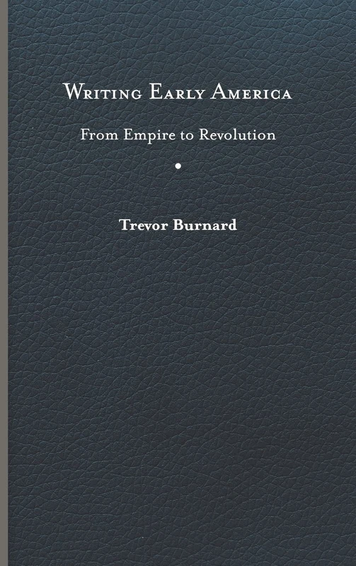Writing Early America: From Empire to Revolution (The Revolutionary Age)