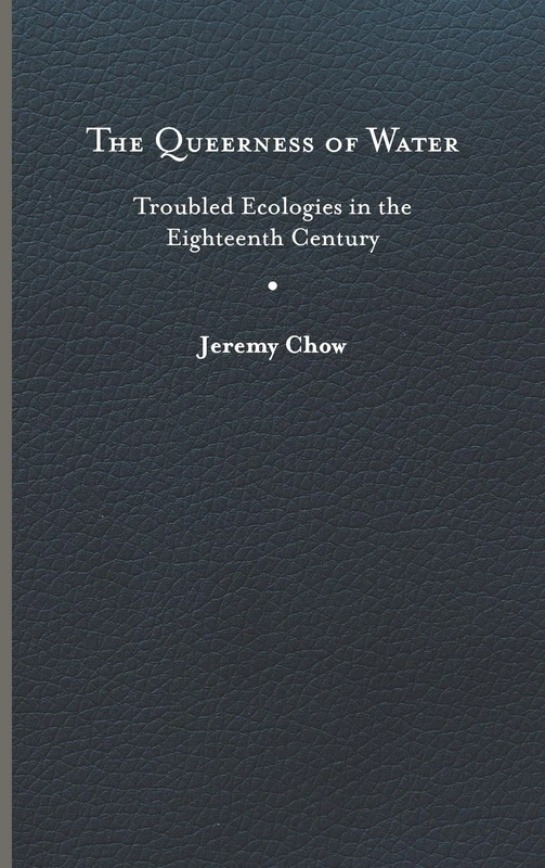 The Queerness of Water: Troubled Ecologies in the Eighteenth Century (Under the Sign of Nature)