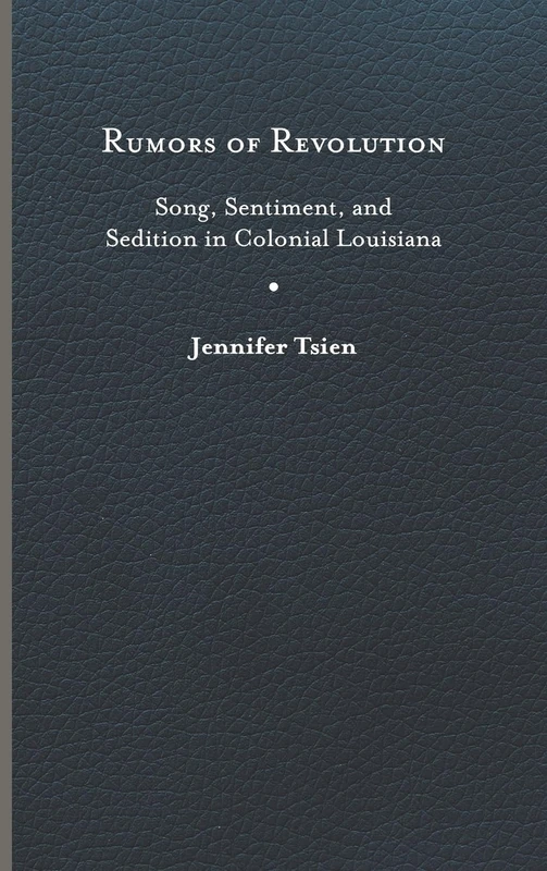 Rumors of Revolution: Song, Sentiment, and Sedition in Colonial Louisiana (Writing the Early Americas) - Image 1
