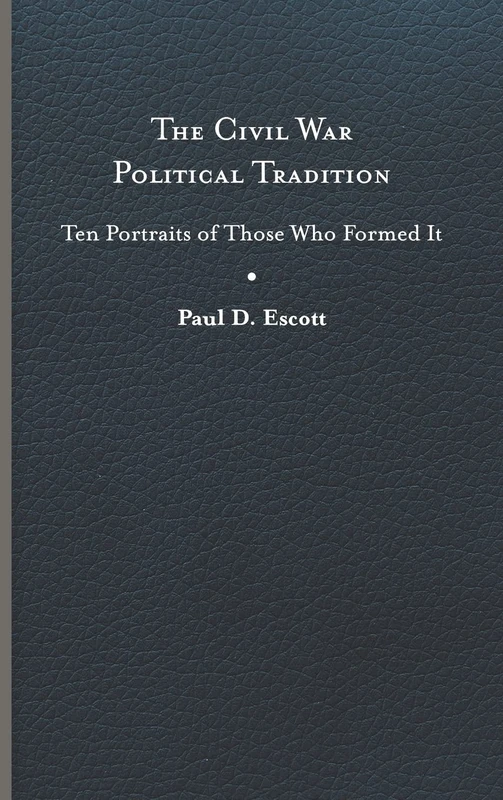 The Civil War Political Tradition: Ten Portraits of Those Who Formed It (A Nation Divided)
