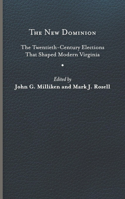 The New Dominion: The Twentieth-Century Elections That Shaped Modern Virginia