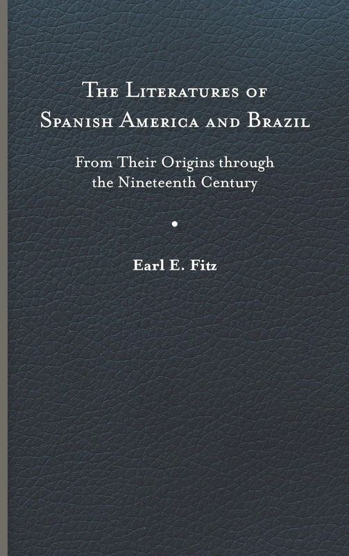 The Literatures of Spanish America and Brazil: From Their Origins Through the Nineteenth Century (New World Studies)