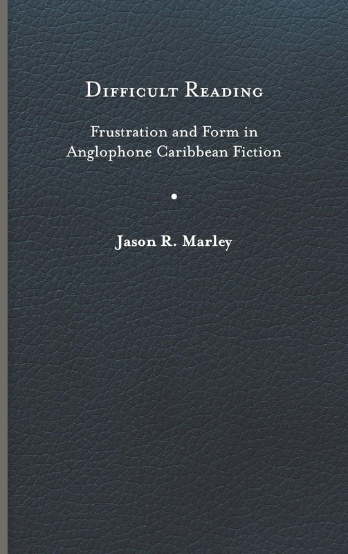 Difficult Reading: Frustration and Form in Anglophone Caribbean Fiction (New World Studies)