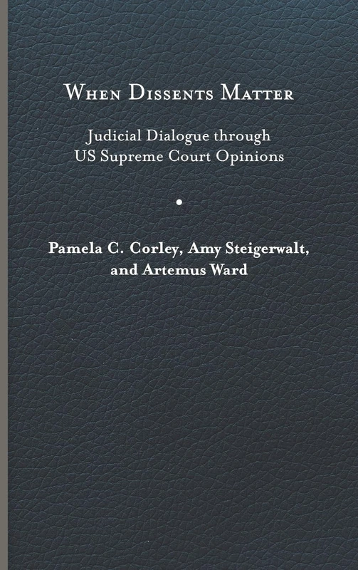When Dissents Matter: Judicial Dialogue Through US Supreme Court Opinions (Constitutionalism and Democracy)