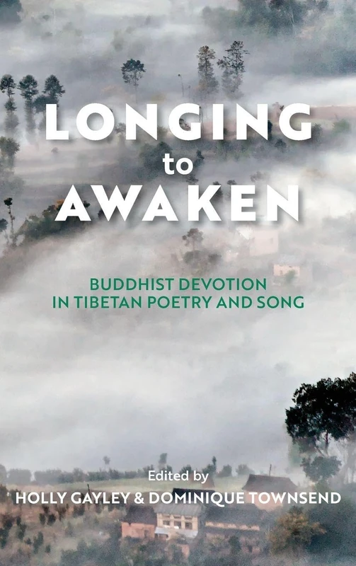Longing to Awaken: Buddhist Devotion in Tibetan Poetry and Song (Traditions and Transformations in Tibetan Buddhism)
