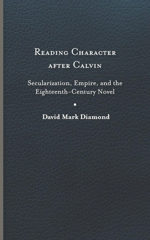 Reading Character after Calvin: Secularization, Empire, and the Eighteenth-Century Novel
