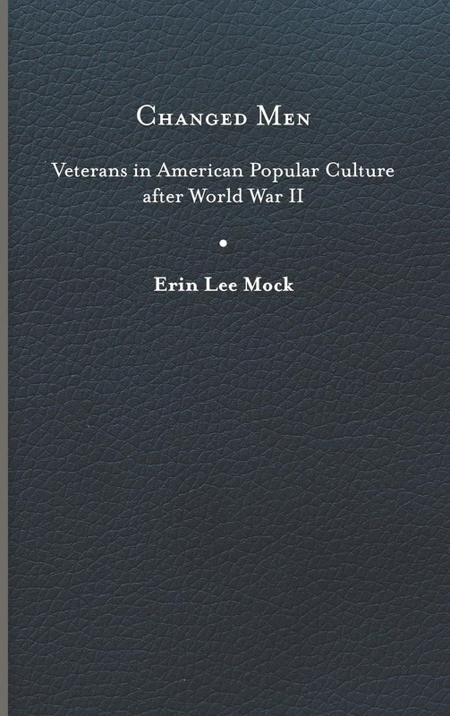 Changed Men: Veterans in American Popular Culture After World War II (Cultural Frames, Framing Culture)
