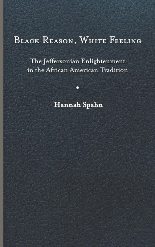 Black Reason, White Feeling: The Jeffersonian Enlightenment in the African American Tradition (Jeffersonian America)