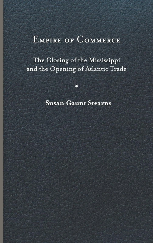 Empire of Commerce: The Closing of the Mississippi and the Opening of Atlantic Trade (Jeffersonian America)