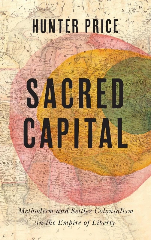 Sacred Capital: Methodism and Settler Colonialism in the Empire of Liberty (Jeffersonian America)