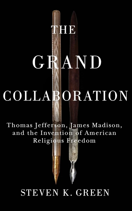 The Grand Collaboration: Thomas Jefferson, James Madison, and the Invention of American Religious Freedom (Religious Freedom and Public Dialogue: A Robert Nusbaum Center Series)